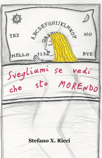 Svegliami se vedi che sto morendo - Stefano Ricci - Libro ilmiolibro self publishing 2013, La community di ilmiolibro.it | Libraccio.it