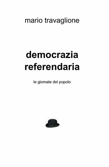 Democrazia referendaria - Mario Travaglione - Libro ilmiolibro self publishing 2013, La community di ilmiolibro.it | Libraccio.it