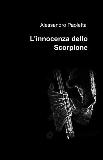L' innocenza dello scorpione - Alessandro Paoletta - Libro ilmiolibro self publishing 2013, La community di ilmiolibro.it | Libraccio.it