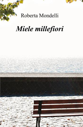 Miele millefiori - Roberta Mondelli - Libro ilmiolibro self publishing 2013, La community di ilmiolibro.it | Libraccio.it