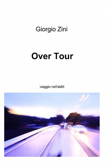 Over tour - Giorgio Zini - Libro ilmiolibro self publishing 2012, La community di ilmiolibro.it | Libraccio.it