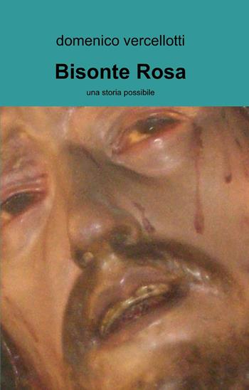 Bisonte rosa - Domenico Vercellotti - Libro ilmiolibro self publishing 2013, La community di ilmiolibro.it | Libraccio.it