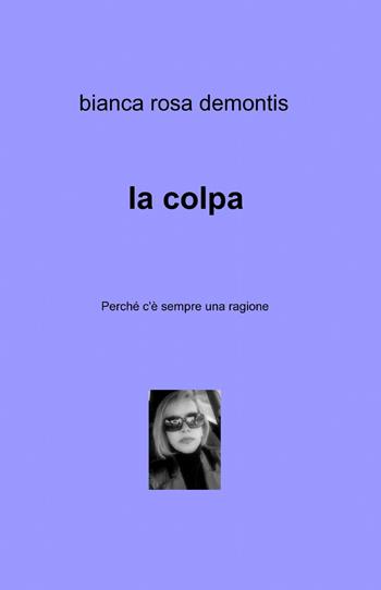 La colpa - Bianca Rosa Demontis - Libro ilmiolibro self publishing 2013, La community di ilmiolibro.it | Libraccio.it