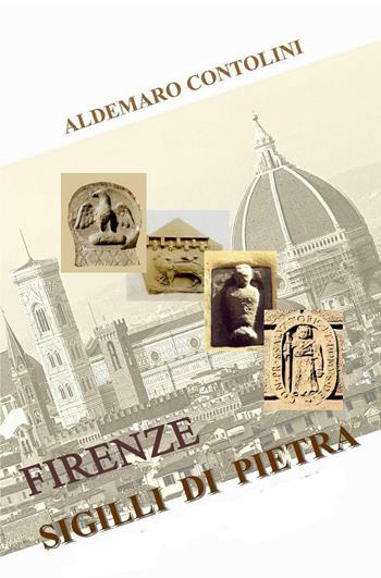 Firenze. Sigilli di pietra - Aldemaro Contolini - Libro ilmiolibro self publishing 2016 | Libraccio.it