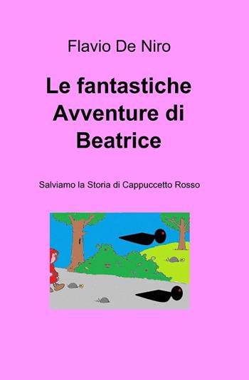 Le fantastiche avventure di Beatrice - Flavio De Niro - Libro ilmiolibro self publishing 2013, La community di ilmiolibro.it | Libraccio.it