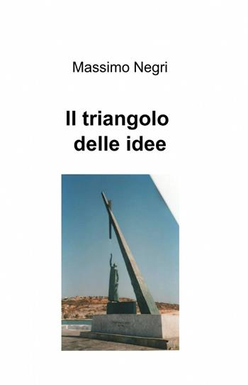 Il triangolo delle idee - Massimo Negri - Libro ilmiolibro self publishing 2013, La community di ilmiolibro.it | Libraccio.it