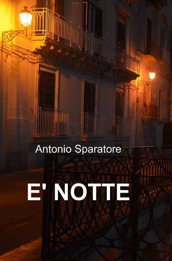 È notte - Antonio Sparatore - Libro ilmiolibro self publishing 2013, La community di ilmiolibro.it | Libraccio.it