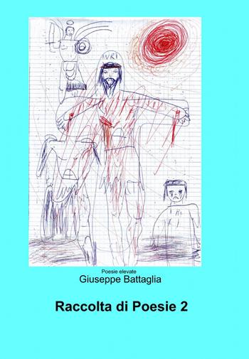 Raccolta di poesie. Vol. 2 - Giuseppe Battaglia - Libro ilmiolibro self publishing 2013, La community di ilmiolibro.it | Libraccio.it