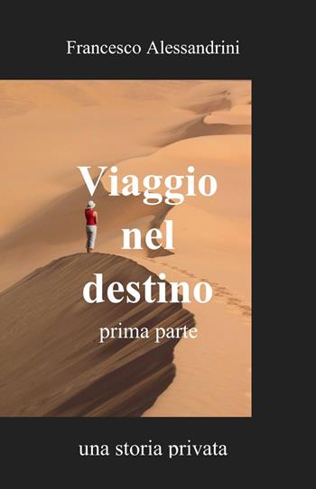Viaggio nel destino. Vol. 1 - Francesco Alessandrini - Libro ilmiolibro self publishing 2013, La community di ilmiolibro.it | Libraccio.it