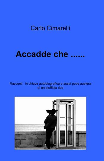 Accadde che... - Carlo Cimarelli - Libro ilmiolibro self publishing 2013, La community di ilmiolibro.it | Libraccio.it