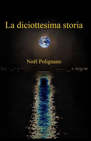 La diciottesima storia - Noël Polignano - Libro ilmiolibro self publishing 2013, La community di ilmiolibro.it | Libraccio.it