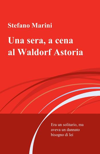 Una sera, a cena al Waldorf Astoria - Stefano Marini - Libro ilmiolibro self publishing 2013, La community di ilmiolibro.it | Libraccio.it