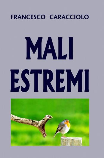 Mali estremi - Francesco Caracciolo - Libro ilmiolibro self publishing 2013, La community di ilmiolibro.it | Libraccio.it