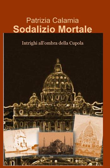 Sodalizio mortale - Patrizia Calamia - Libro ilmiolibro self publishing 2013, La community di ilmiolibro.it | Libraccio.it
