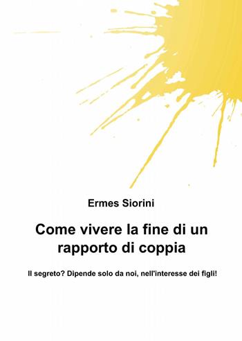 Come vivere la fine di un rapporto di coppia - Ermes Siorini - Libro ilmiolibro self publishing 2013, La community di ilmiolibro.it | Libraccio.it