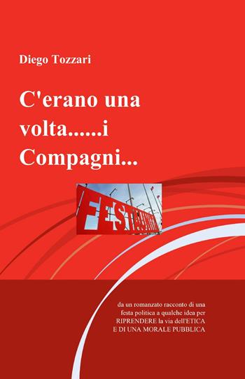 C'erano una volta... i compagni... - Diego Tozzari - Libro ilmiolibro self publishing 2013, La community di ilmiolibro.it | Libraccio.it