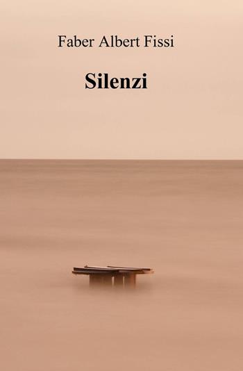 Silenzi - Faber Albert Fissi - Libro ilmiolibro self publishing 2013, La community di ilmiolibro.it | Libraccio.it
