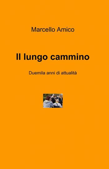 Il lungo cammino - Marcello Amico - Libro ilmiolibro self publishing 2013, La community di ilmiolibro.it | Libraccio.it