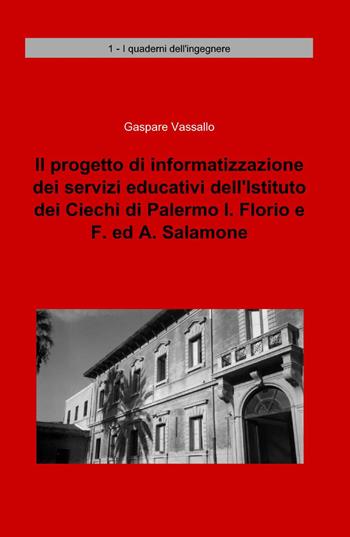 Il progetto di informatizzazione dei servizi educativi dell'istituto dei ciechi di Palermo I. Florio e F. ed A. Salamone - Gaspare Vassallo - Libro ilmiolibro self publishing 2010, La community di ilmiolibro.it | Libraccio.it
