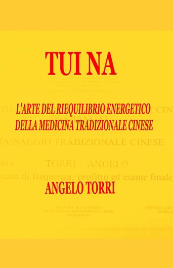 Tui Na - Angelo Torri - Libro ilmiolibro self publishing 2013, La community di ilmiolibro.it | Libraccio.it