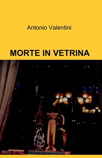 Morte in vetrina - Antonio Valentini - Libro ilmiolibro self publishing 2013, La community di ilmiolibro.it | Libraccio.it
