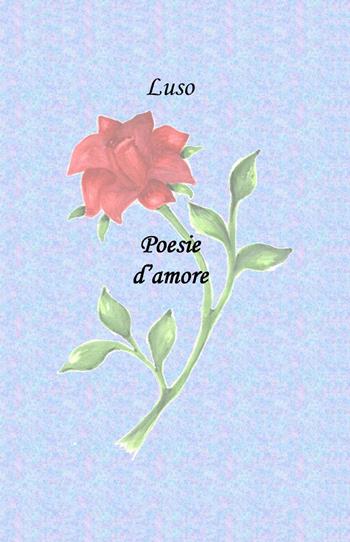 Poesie d'amore - Luso - Libro ilmiolibro self publishing 2010, La community di ilmiolibro.it | Libraccio.it