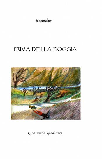 Prima della pioggia - Tisander - Libro ilmiolibro self publishing 2013, La community di ilmiolibro.it | Libraccio.it