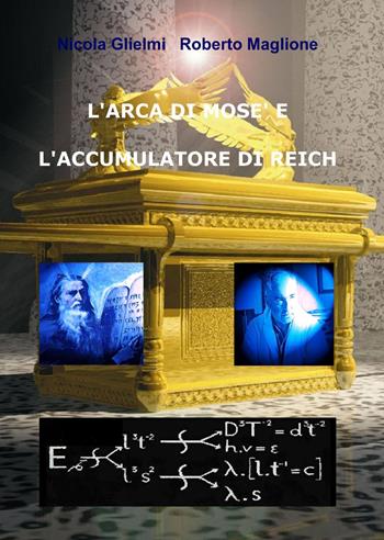 L' arca di Mosè e l'accumulatore di Reich - Nicola Glielmi, Roberto Maglione - Libro ilmiolibro self publishing 2012, La community di ilmiolibro.it | Libraccio.it