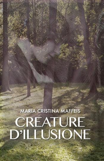 Creature d'illusione - Maria Cristina Maffeis - Libro ilmiolibro self publishing 2013, La community di ilmiolibro.it | Libraccio.it