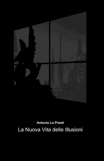 La nuova vita delle illusioni - Antonio Lo Presti - Libro ilmiolibro self publishing 2013, La community di ilmiolibro.it | Libraccio.it