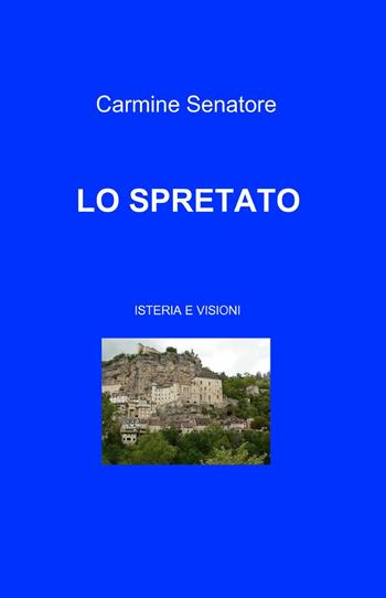 Lo spretato - Carmine Senatore - Libro ilmiolibro self publishing 2011, La community di ilmiolibro.it | Libraccio.it