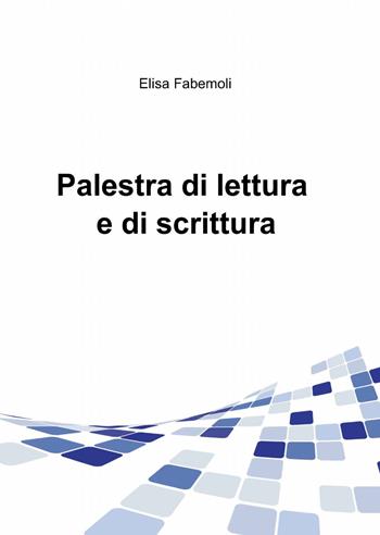 Palestra di lettura e di scrittura - Elisa Fabemoli - Libro ilmiolibro self publishing 2013, La community di ilmiolibro.it | Libraccio.it
