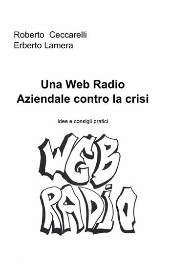 Una web radio aziendale contro la crisi - Roberto Ceccarelli, Erberto Lamera - Libro ilmiolibro self publishing 2013, La community di ilmiolibro.it | Libraccio.it