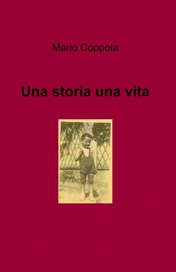 Una storia una vita - Mario Coppola - Libro ilmiolibro self publishing 2013, La community di ilmiolibro.it | Libraccio.it