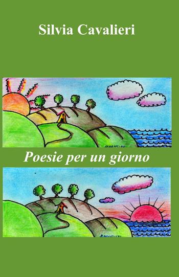 Poesie per un giorno - Silvia Cavalieri - Libro ilmiolibro self publishing 2013, La community di ilmiolibro.it | Libraccio.it
