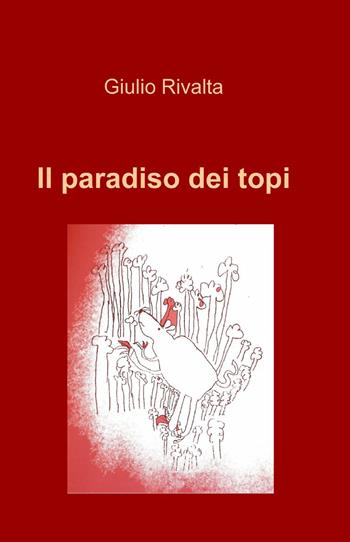Il paradiso dei topi - Giulio Rivalta - Libro ilmiolibro self publishing 2011, La community di ilmiolibro.it | Libraccio.it