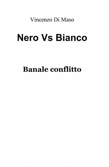 Nero vs bianco - Vincenzo Di Maso - Libro ilmiolibro self publishing 2013, La community di ilmiolibro.it | Libraccio.it