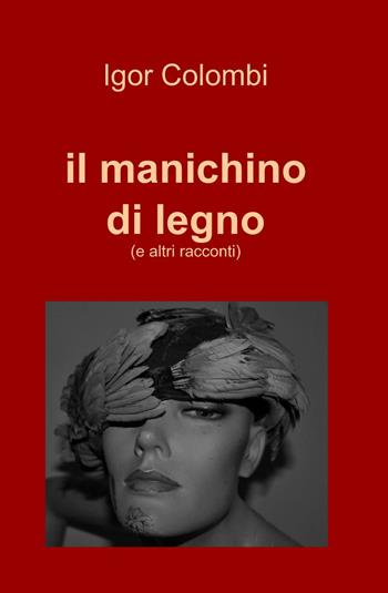 Il manichino di legno - Igor Colombi - Libro ilmiolibro self publishing 2013, La community di ilmiolibro.it | Libraccio.it
