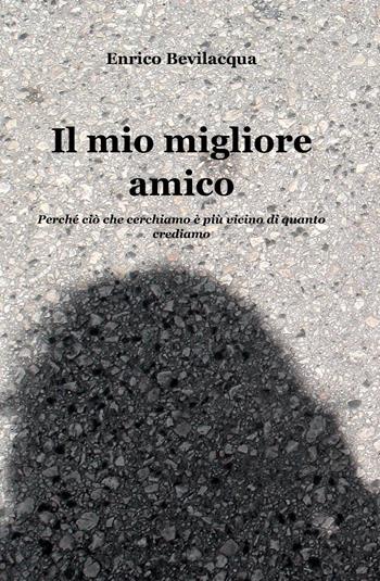 Il mio migliore amico - Enrico Bevilacqua - Libro ilmiolibro self publishing 2010, La community di ilmiolibro.it | Libraccio.it