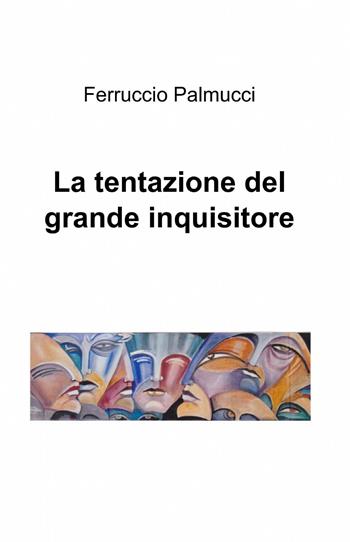La tentazione del grande inquisitore - Ferruccio Palmucci - Libro ilmiolibro self publishing 2013, La community di ilmiolibro.it | Libraccio.it