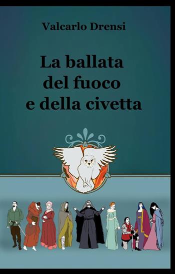 La ballata del fuoco e della civetta - Valcarlo Drensi - Libro ilmiolibro self publishing 2013, La community di ilmiolibro.it | Libraccio.it