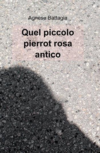 Quel piccolo Pierrot rosa antico - Agnese Battagia - Libro ilmiolibro self publishing 2013, La community di ilmiolibro.it | Libraccio.it