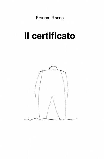 Il certificato - Franco Rocco - Libro ilmiolibro self publishing 2013, La community di ilmiolibro.it | Libraccio.it