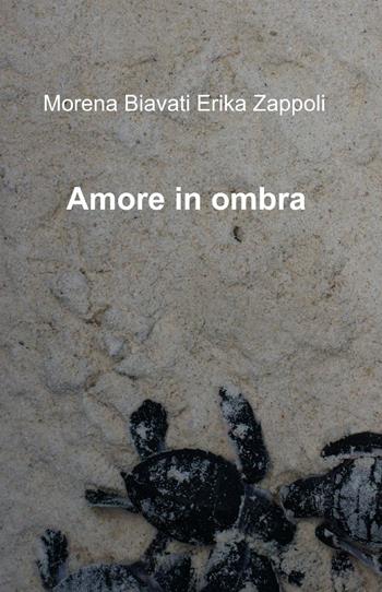 Amore in ombra - Morena E. Biavati, Erika Zappoli - Libro ilmiolibro self publishing 2013, La community di ilmiolibro.it | Libraccio.it