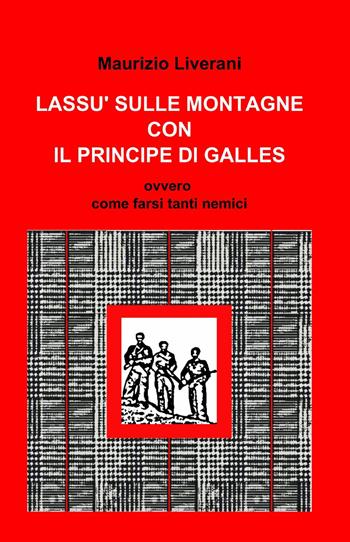 Lassù sulle montagne con il Principe di Galles - Maurizio Liverani - Libro ilmiolibro self publishing 2013, La community di ilmiolibro.it | Libraccio.it