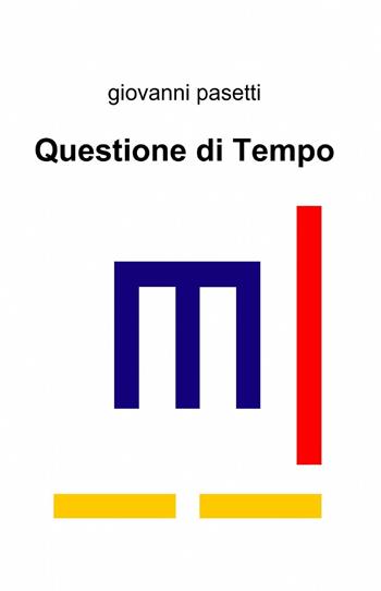 Questione di tempo - Giovanni Pasetti - Libro ilmiolibro self publishing 2013, La community di ilmiolibro.it | Libraccio.it