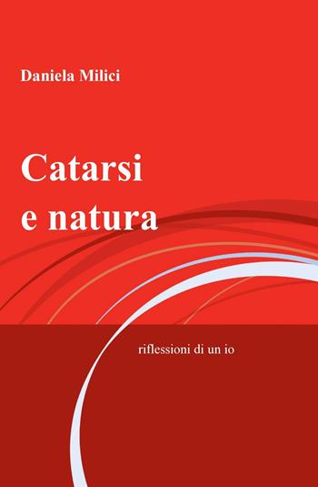 Catarsi e natura - Daniela Milici - Libro ilmiolibro self publishing 2013, La community di ilmiolibro.it | Libraccio.it
