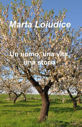 Un uomo, una vita, una storia - Marta Loiudice - Libro ilmiolibro self publishing 2013, La community di ilmiolibro.it | Libraccio.it