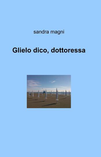 Glielo dico, dottoressa - Sandra Magni - Libro ilmiolibro self publishing 2013, La community di ilmiolibro.it | Libraccio.it