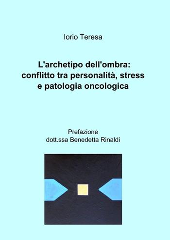 L' archetipo dell'ombra: conflitto tra personalità, stress e patologia oncologica - Teresa Iorio - Libro ilmiolibro self publishing 2013, La community di ilmiolibro.it | Libraccio.it